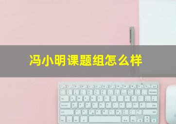 冯小明课题组怎么样