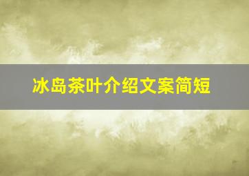 冰岛茶叶介绍文案简短