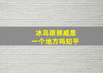 冰岛跟挪威是一个地方吗知乎