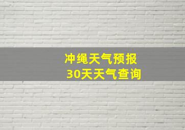 冲绳天气预报30天天气查询