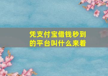 凭支付宝借钱秒到的平台叫什么来着