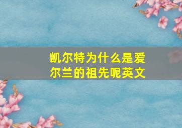 凯尔特为什么是爱尔兰的祖先呢英文