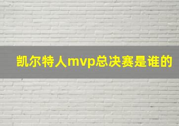 凯尔特人mvp总决赛是谁的