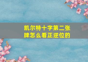 凯尔特十字第二张牌怎么看正逆位的