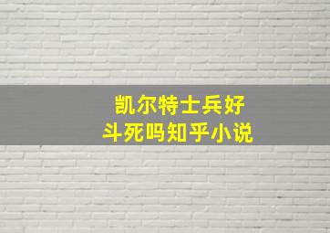 凯尔特士兵好斗死吗知乎小说