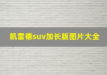 凯雷德suv加长版图片大全