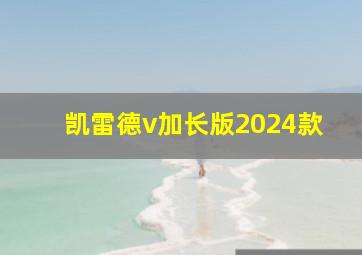 凯雷德v加长版2024款