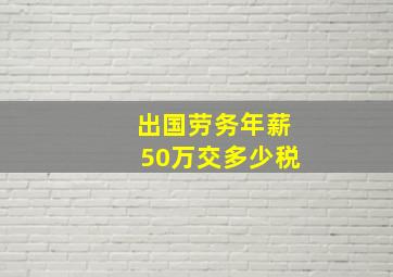 出国劳务年薪50万交多少税