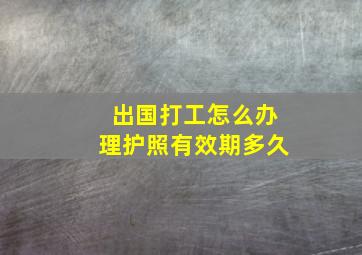 出国打工怎么办理护照有效期多久