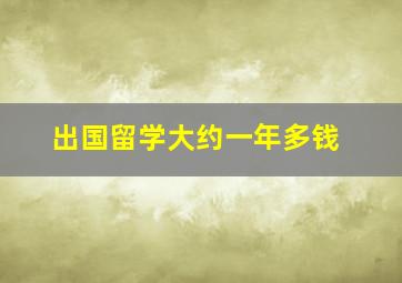 出国留学大约一年多钱