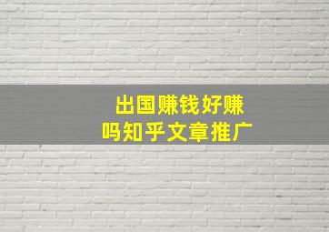 出国赚钱好赚吗知乎文章推广