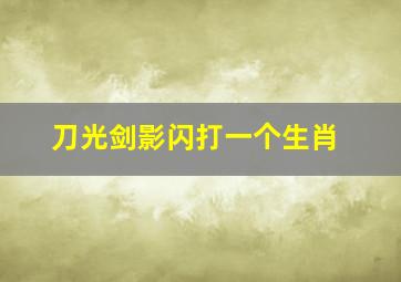 刀光剑影闪打一个生肖