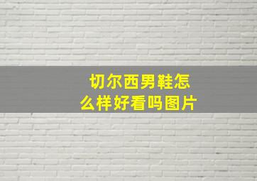 切尔西男鞋怎么样好看吗图片