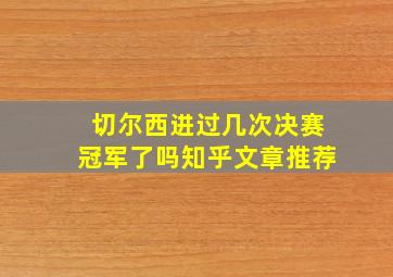 切尔西进过几次决赛冠军了吗知乎文章推荐