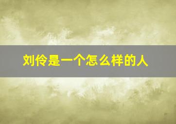 刘伶是一个怎么样的人