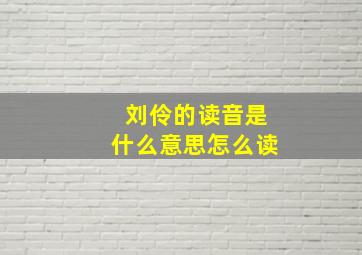 刘伶的读音是什么意思怎么读