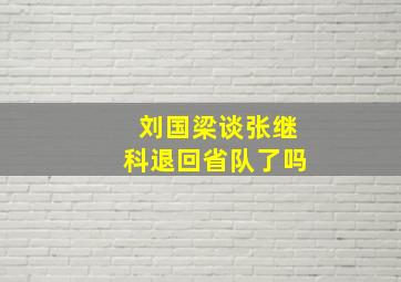 刘国梁谈张继科退回省队了吗