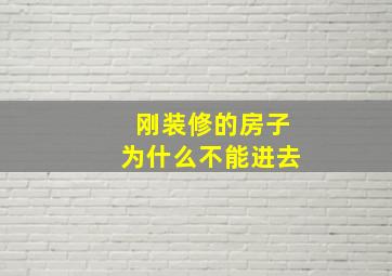 刚装修的房子为什么不能进去