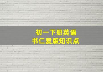 初一下册英语书仁爱版知识点