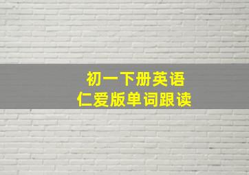 初一下册英语仁爱版单词跟读