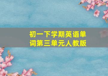 初一下学期英语单词第三单元人教版