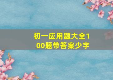 初一应用题大全100题带答案少字