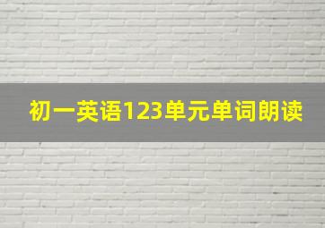 初一英语123单元单词朗读