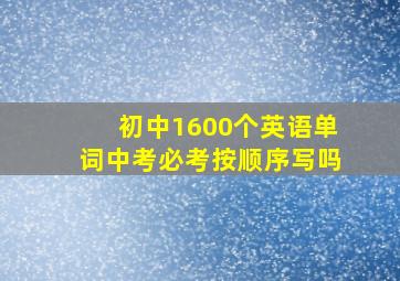 初中1600个英语单词中考必考按顺序写吗