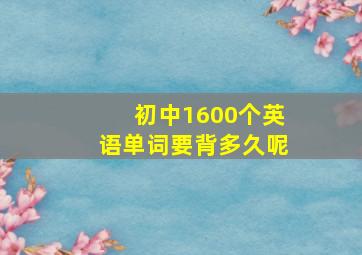 初中1600个英语单词要背多久呢