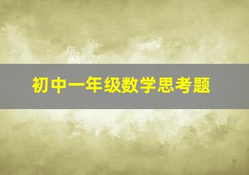 初中一年级数学思考题