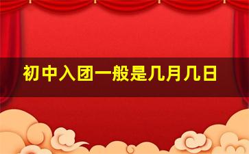 初中入团一般是几月几日