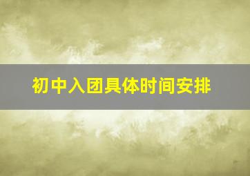 初中入团具体时间安排