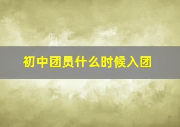 初中团员什么时候入团