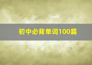 初中必背单词100篇