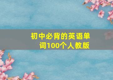 初中必背的英语单词100个人教版