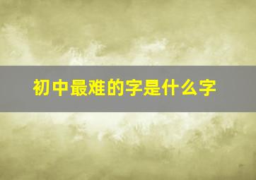 初中最难的字是什么字