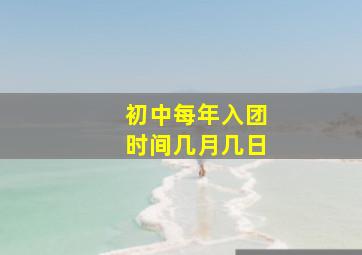 初中每年入团时间几月几日