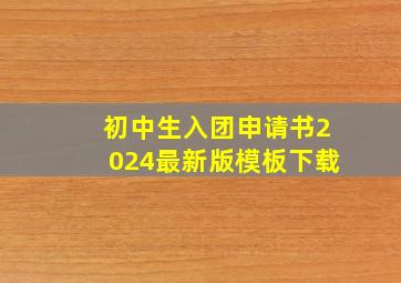 初中生入团申请书2024最新版模板下载