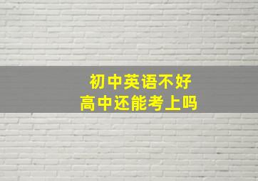 初中英语不好高中还能考上吗