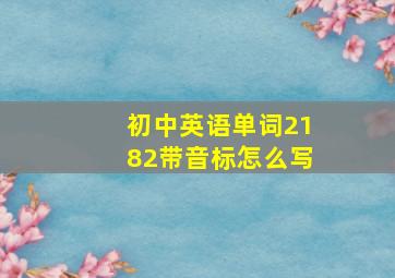 初中英语单词2182带音标怎么写