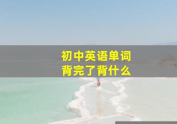 初中英语单词背完了背什么