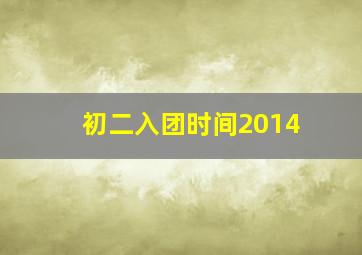 初二入团时间2014