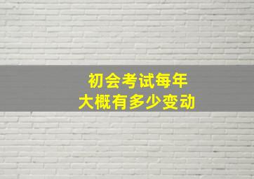 初会考试每年大概有多少变动