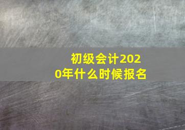 初级会计2020年什么时候报名