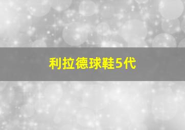 利拉德球鞋5代