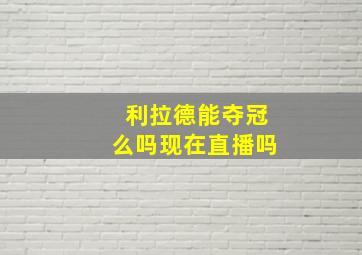 利拉德能夺冠么吗现在直播吗