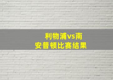 利物浦vs南安普顿比赛结果