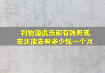 利物浦俱乐部有钱吗现在还能去吗多少钱一个月