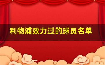 利物浦效力过的球员名单