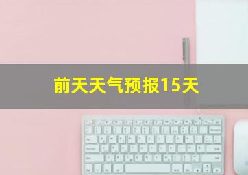 前天天气预报15天